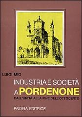 Industria e società a Pordenone dall'Unità alla fine dell'Ottocento di Luigi Mio edito da Paideia