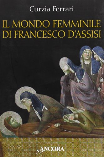 Il mondo femminile di Francesco d'Assisi di Curzia Ferrari edito da Ancora