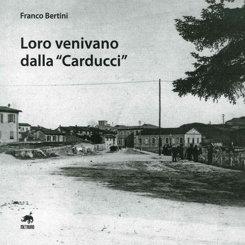 Loro venivano dalla «Carducci» di Franco Bertini edito da Metauro