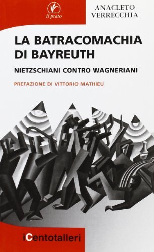 La batracomachia di Bayreuth. Nietzschiani contro wagneriani di Anacleto Verrecchia edito da Il Prato