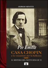 Per Emilia. Casa Chopin e la vocazione per la bellezza. Il mistero del Notturno op. 72 di Giorgio Minotti edito da Zecchini