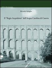 Il «Regio acquidotto» dell'acqua carolina di Caserta di Riccardo Serraglio edito da La Scuola di Pitagora