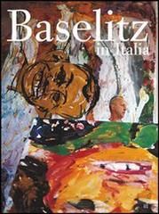 Baselitz in Italia. Ediz. italiana e tedesca di Manfred Knisel, Bruno Corà, Siegfried Göhr edito da Gli Ori