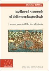 Insediamento e commercio nel Mediterraneo bassomedievale. I mercanti genovesi dal Mar Nero all'Atlantico di Enrico Basso edito da Marcovalerio