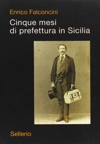 Cinque mesi di prefettura in Sicilia di Enrico Falconcini edito da Sellerio