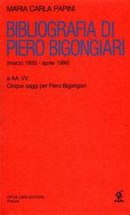 Bibliografia di Piero Bigongiari (marzo 1933-aprile 1986) e cinque saggi per Piero Bigongiari di M. Carla Papini edito da Opus Libri