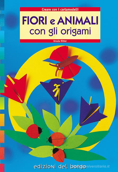 Fiori e animali con gli origami di Ursula Ritter edito da Edizioni del Borgo