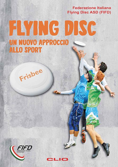 Flying Disk. Un nuovo approccio allo sport. Ediz. per la scuola di Federazione Italiana Flying Disc AS edito da Clio