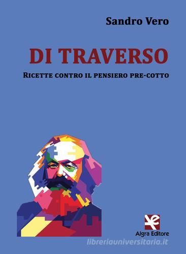 Di traverso. Ricette contro il pensiero pre-cotto di Sandro Vero edito da Algra