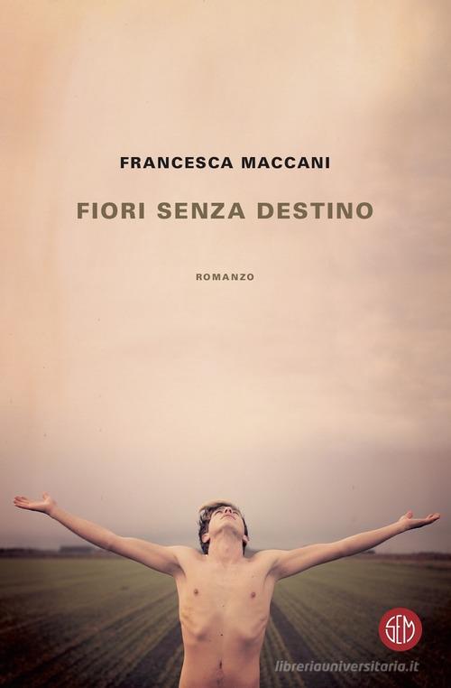Libro Fiori senza destino di Francesca Maccani di SEM