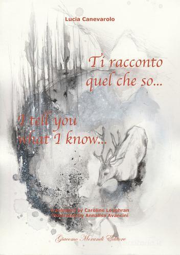 Ti racconto quel che so...-I tell you what I know... di Lucia Canevarolo edito da Giacomo Morandi Editore