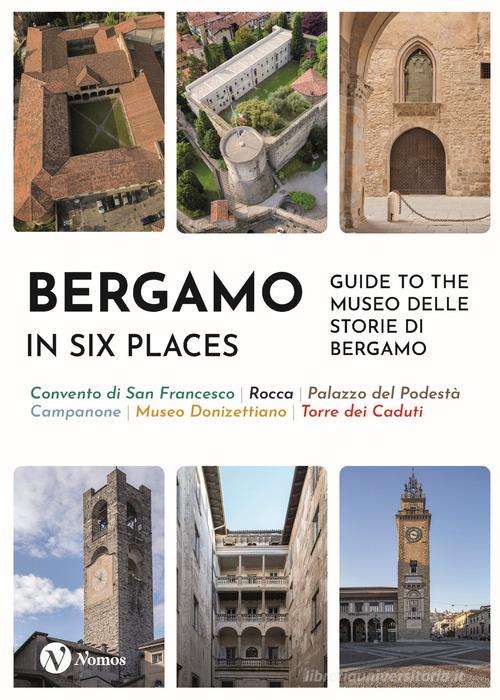 Bergamo in six places. Guide to the Museo delle storie di Bergamo edito da Nomos Edizioni