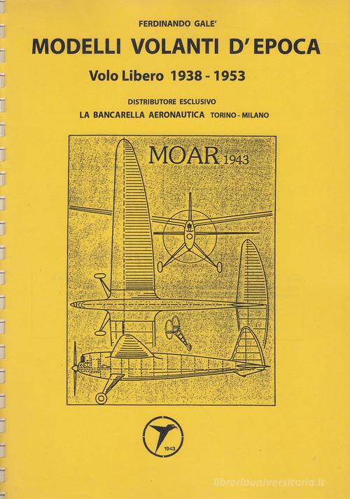 Modelli volanti d epoca. Volo libero 1938 1953 di Ferdinando Gal