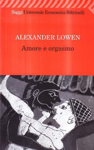 Amore e orgasmo di Alexander Lowen edito da Feltrinelli