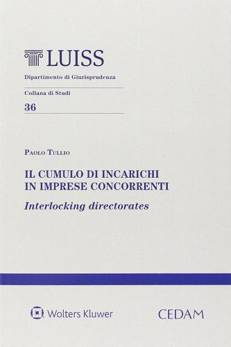 Il cumulo di incarichi in imprese concorrenti. Interlocking directorates di Paolo Tullio edito da CEDAM