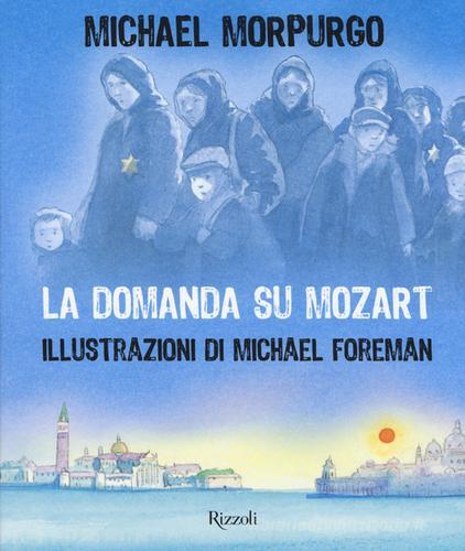 La domanda su Mozart di Michael Morpurgo, Michael Foreman edito da Rizzoli