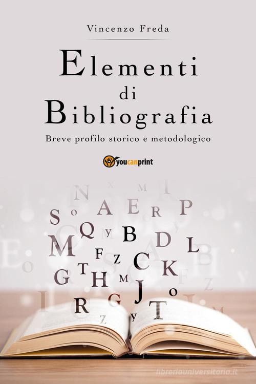 Elementi di bibliografia. Breve profilo storico e metodologico di Vincenzo Freda edito da Youcanprint