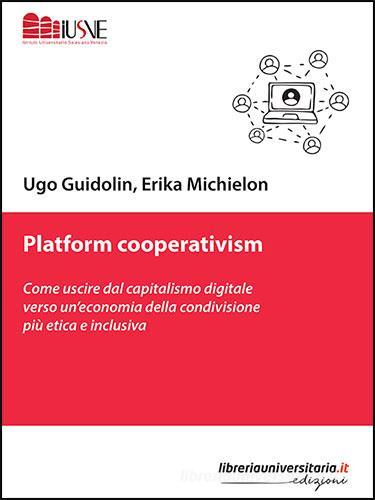 Platform cooperativism di Ugo Guidolin, Erika Michielon edito da libreriauniversitaria.it