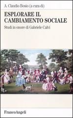 Esplorare il cambiamento sociale. Studi in onore di Gabriele Calvi edito da Franco Angeli