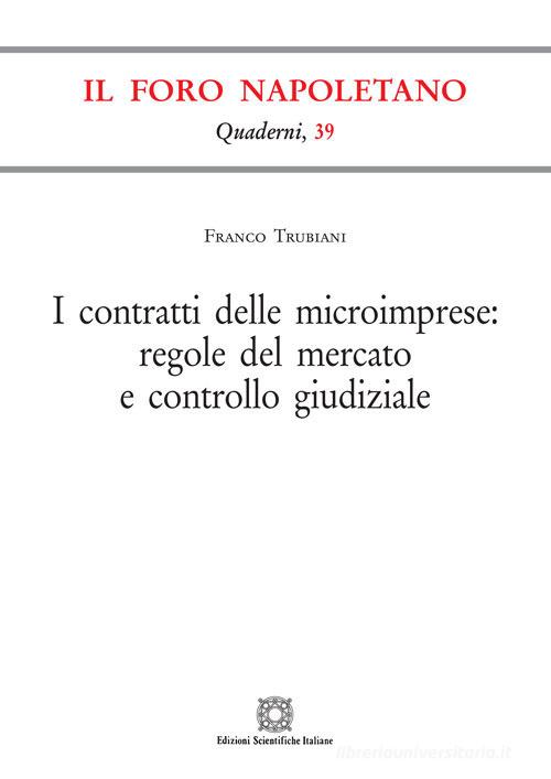 I contratti delle microimprese: regole del mercato e controllo giudiziale di Franco Trubiani edito da Edizioni Scientifiche Italiane