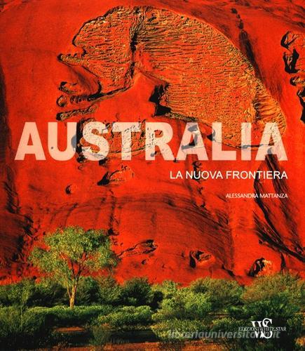 Australia. La nuova frontiera di Alessandra Mattanza edito da White Star