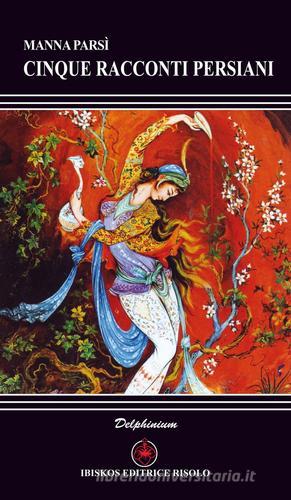 Cinque racconti persiani di Manna Parsi edito da Ibiskos Editrice Risolo