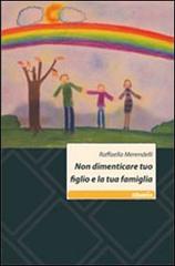 Non dimenticare tuo figlio e la tua famiglia di Raffaella Merendelli edito da Gruppo Albatros Il Filo