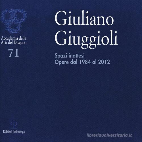 Giuliano Giuggioli. Spazi inattesi. Opere dal 1984 al 2012. Ediz. illustrata edito da Polistampa