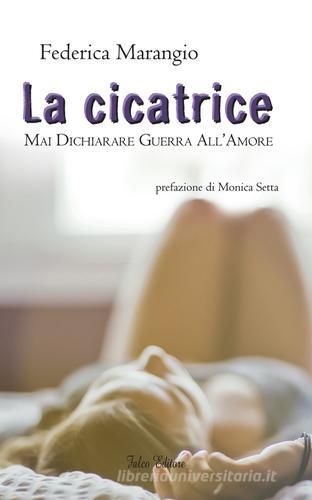 La cicatrice. Mai dichiarare guerra all'amore di Federica Marangio edito da Falco Editore