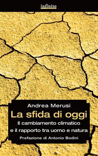 La sfida di oggi. Il cambiamento climatico e il rapporto tra uomo e natura di Andrea Merusi edito da Infinito Edizioni