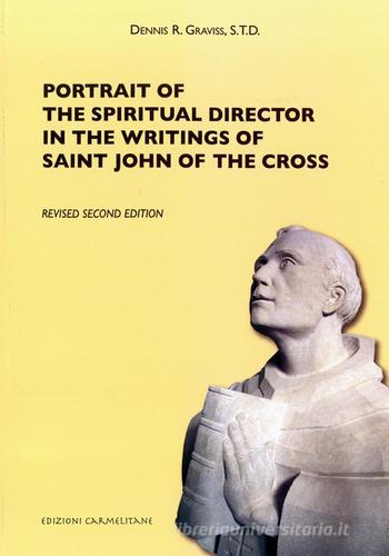 Portrait of the spiritual director in the writings of saint John of the Cross di Dennis R. Graviss edito da Edizioni Carmelitane
