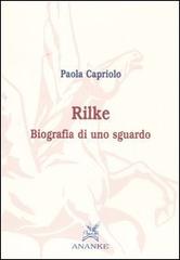 Rilke. Biografia di uno sguardo di Paola Capriolo edito da Ananke