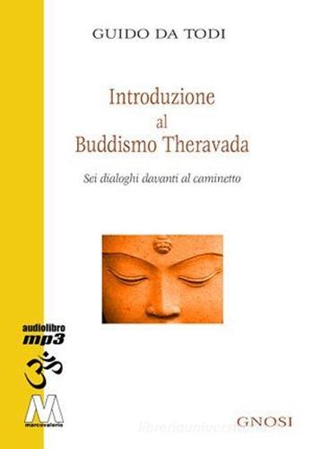 Introduzione al buddhismo theravada. Sei dialoghi davanti al caminetto. Con CD Audio formato MP3 di Guido Da Todi edito da Marcovalerio