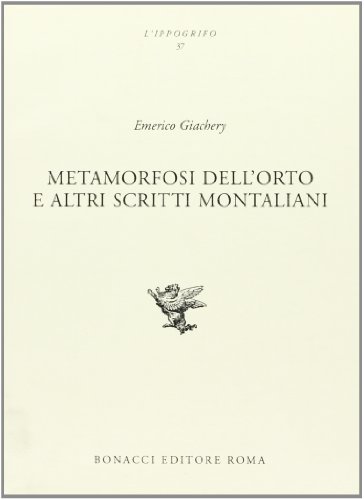 Metamorfosi dell'orto e altri scritti montaliani di Emerico Giachery edito da Bonacci