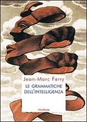 Le grammatiche dell'intelligenza di Jean-Marc Ferry edito da Medusa Edizioni