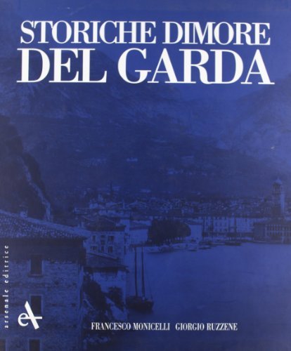 Storiche dimore del Garda. Ediz. illustrata di Francesco Monicelli, Giorgio Ruzzene edito da Arsenale
