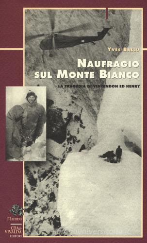 Naufragio sul Monte Bianco. La tragedia di Vincendon ed Henry di Yves Ballu edito da CDA & VIVALDA