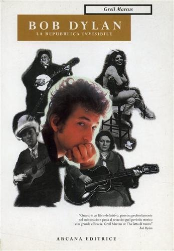 Bob Dylan. La repubblica invisibile di Greil Marcus edito da Arcana