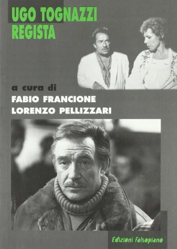 Ugo Tognazzi regista di Fabio Francione, Lorenzo Pellizzari edito da Falsopiano