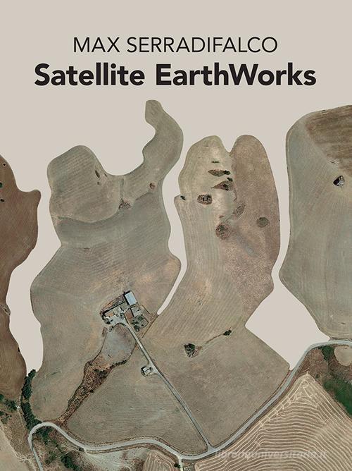 Satellite earth works di Max Serradifalco edito da Serradifalco Editore