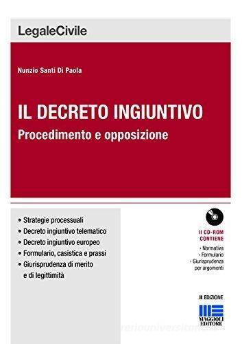 Il decreto ingiuntivo. Procedimento e opposizione. Con CD-ROM di Nunzio Santi Di Paola edito da Maggioli Editore