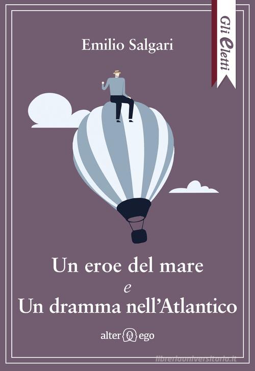 Un eroe del mare e Un dramma nell'Atlantico di Emilio Salgari edito da Alter Ego