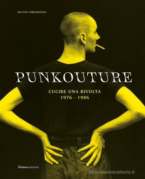 Punkouture. Cucire una rivolta (1976-1986). Ediz. illustrata edito da Nomos Edizioni