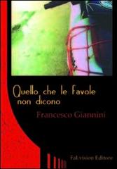 Quello che le favole non dicono di Francesco Giannini edito da FaLvision Editore