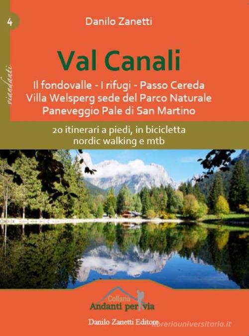 Val Canali. 20 itinerari a piedi, in bicicletta, nordic walking e mtb di Danilo Zanetti edito da Danilo Zanetti Editore