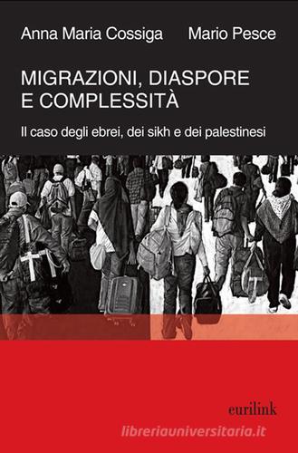Migrazioni, diaspore e complessità. Il caso degli ebrei, dei sikh e dei palestinesi di Anna Maria Cossiga, Mario Pesce edito da Eurilink