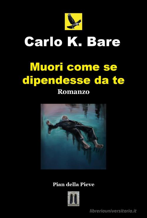Muori come se dipendesse da te di Carlo K. Bare edito da Youcanprint