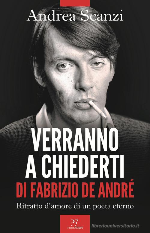 Verranno a chiederti di Fabrizio De André. Ritratto d'amore di un poeta eterno di Andrea Scanzi edito da PaperFIRST