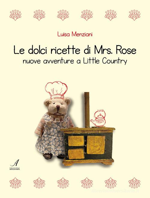 Le dolci ricette di Mrs. Rose. Nuove avventure a Little Country di Luisa Menziani edito da Edizioni Artestampa