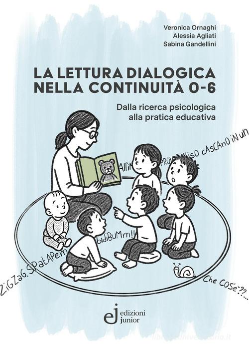 La lettura dialogica nella continuità 0-6 di Veronica Ornaghi, Alessia Agliati, Sabina Gandellini edito da Edizioni Junior